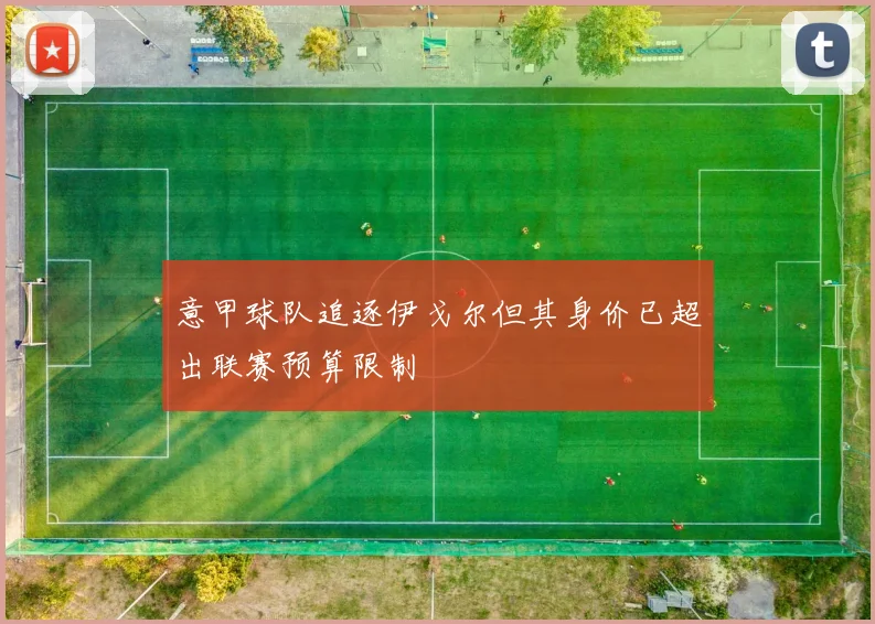 意甲球队追逐伊戈尔但其身价已超出联赛预算限制